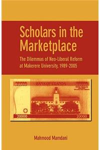 Scholars in the Marketplace. The Dilemmas of Neo-Liberal Reform at Makerere University, 1989-2005