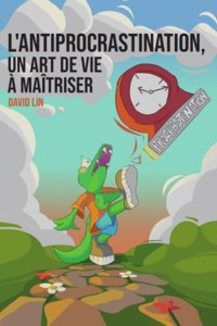 L'Antiprocrastination, un Art de Vie à Maîtriser