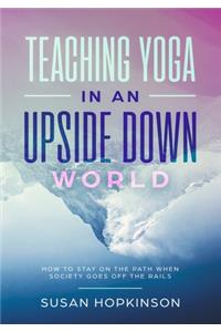 Teaching Yoga in an Upside-Down World