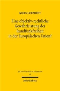 Eine Objektiv-Rechtliche Gewahrleistung Der Rundfunkfreiheit in Der Europaischen Union?