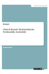Clinical Rounds. Medizinethische Problemfälle. Sterbehilfe
