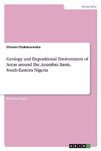 Geology and Depositional Environment of Areas around Ihe, Anambra Basin, South-Eastern Nigeria