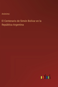 El Centenario de Simón Bolívar en la República Argentina