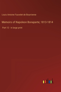 Memoirs of Napoleon Bonaparte; 1813-1814