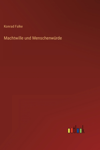 Machtwille und Menschenwürde