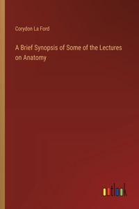 Brief Synopsis of Some of the Lectures on Anatomy