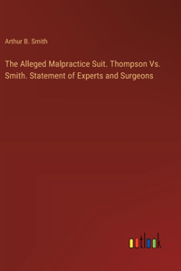 The Alleged Malpractice Suit. Thompson Vs. Smith. Statement of Experts and Surgeons
