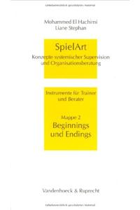 Spielart - Beginnings Und Endings: Konzepte Systemischer Supervision Und Organisationsberatung