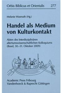 Handel ALS Medium Von Kulturkontakt: Akten Des Interdisziplinaren Altertumswissenschaftlichen Kolloquiums (Basel, 30.-31. Oktober 2009)