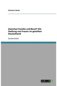 Zwischen Familie und Beruf? Die Stellung von Frauen im geteilten Deutschland