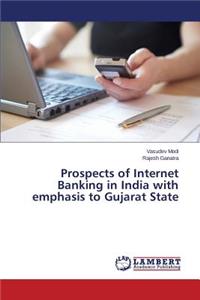 Prospects of Internet Banking in India with emphasis to Gujarat State