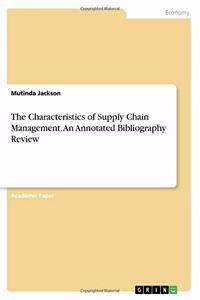The Characteristics of Supply Chain Management. An Annotated Bibliography Review