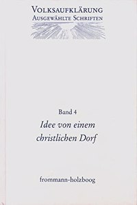 Idee Von Einem Christlichen Dorfe Und Andere Texte Zur Fruhen Volksaufklarung: Mit Einer Einleitung Zur Entstehung Der Volksaufklarung