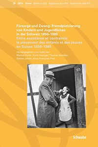 Fursorge Und Zwang: Fremdplatzierung Von Kindern Und Jugendlichen in Der Schweiz 1850 - 1980