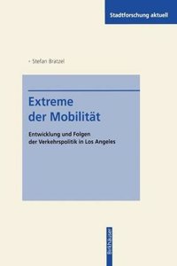 Extreme Der Mobilitat: Entwicklung Und Folgen Der Verkehrspolitik in Los Angeles