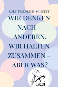 Wir denken nach - anderen. Wir halten zusammen - aber was?