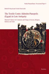 Textile Centre Akhmim-Panopolis (Egypt) in Late Antiquity. Material Evidence for Continuity and Change in Society, Religion, Industry and Trade