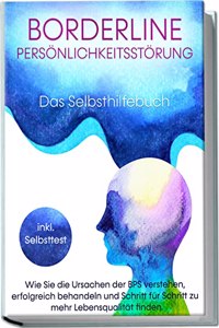 Borderline Personlichkeitsstorung - Das Selbsthilfebuch: Wie Sie die Ursachen der BPS verstehen, erfolgreich behandeln und Schritt fur Schritt zu mehr ... finden | inkl. Selbsttest (German Edition)