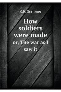 How Soldiers Were Made Or, the War as I Saw It