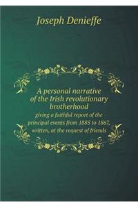 A Personal Narrative of the Irish Revolutionary Brotherhood Giving a Faithful Report of the Principal Events from 1885 to 1867, Written, at the Requ