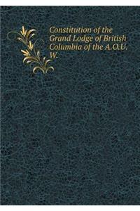 Constitution of the Grand Lodge of British Columbia of the A.O.U. W