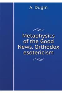 Metaphysics of the Good News. Orthodox Esotericism