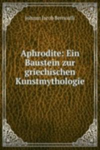 Aphrodite: Ein Baustein zur griechischen Kunstmythologie