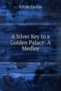 Silver Key to a Golden Palace: A Medley