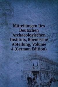 Mitteilungen Des Deutschen Archaeologischen Instituts, Roemische Abteilung, Volume 4 (German Edition)