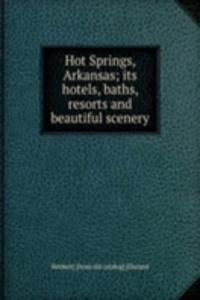Hot Springs, Arkansas; its hotels, baths, resorts and beautiful scenery