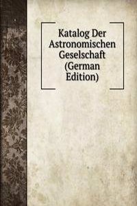 Katalog Der Astronomischen Geselschaft (German Edition)