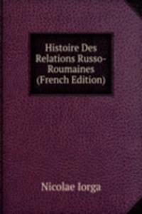Histoire Des Relations Russo-Roumaines (French Edition)