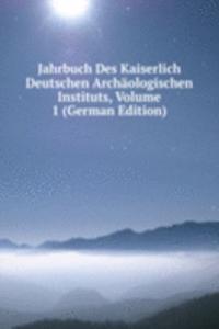 Jahrbuch Des Kaiserlich Deutschen Archaologischen Instituts, Volume 1 (German Edition)