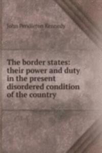 border states: their power and duty in the present disordered condition of the country