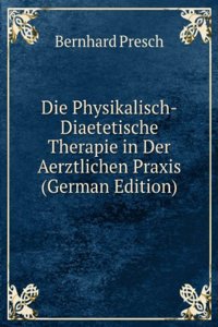 Die Physikalisch-Diaetetische Therapie in Der Aerztlichen Praxis (German Edition)