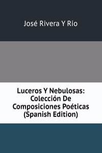 Luceros Y Nebulosas: Coleccion De Composiciones Poeticas (Spanish Edition)