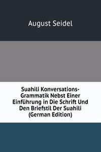Suahili Konversations-Grammatik Nebst Einer Einfuhrung in Die Schrift Und Den Briefstil Der Suahili (German Edition)