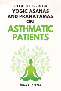 Effect of Selected Yogic Asanas and Pranayamas on Asthmatic Patients