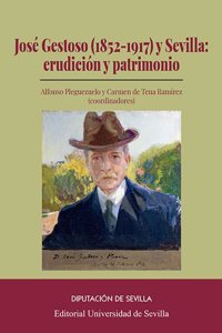 Jose Gestoso (1852-1917) y Sevilla: erudiccion y patrimonio