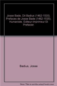 Josse Bade, Dit Badius (1462-1535). Prefaces de Josse Bade (1462-1535), Humaniste, Editeur-Imprimeur Et Prefacier