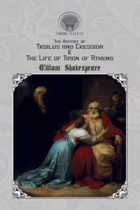 The History of Troilus and Cressida & The Life of Timon of Athens
