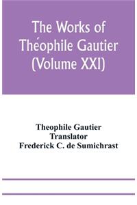 works of Théophile Gautier (Volume XXI); Militona The Nightingales. The Marchioness's Lap-Dog Omphale; A Rococo Story