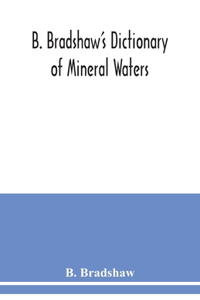 B. Bradshaw's dictionary of mineral waters, climatic health resorts, sea baths, and hydropathic establishments