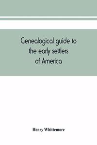 Genealogical guide to the early settlers of America