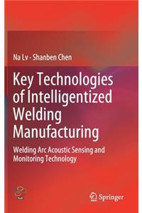 Key Technologies of Intelligentized Welding Manufacturing