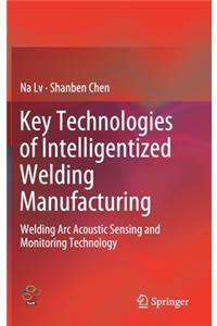 Key Technologies of Intelligentized Welding Manufacturing