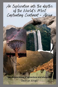An Exploration into the depths of the World's Most Captivating Continent - Africa