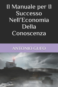 Manuale per Il Successo Nell'Economia Della Conoscenza