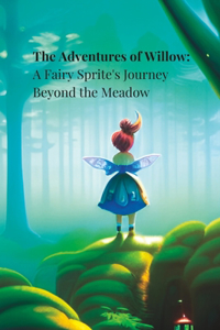 Adventures of Willow: A Fairy Sprite's Journey Beyond the Meadow