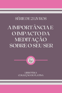 A Importância E O Impacto Da Meditação Sobre O Seu Ser